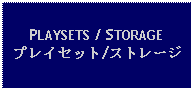 Text Box: PLAYSETS / STORAGEプレイセット/ストレージ