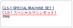 Text Box: CLS-1 SPECIAL MACHINE SET 1CLS-1 スペシャルマシンセット11996