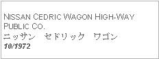 Text Box: NISSAN CEDRIC WAGON HIGH-WAY PUBLIC CO.ニッサン　セドリック　ワゴン10/1972