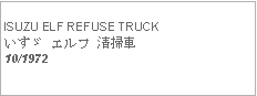 Text Box: ISUZU ELF REFUSE TRUCKいすゞ エルフ 清掃車10/1972