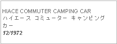 Text Box: HIACE COMMUTER CAMPING CARハイエース コミューター キャンピングカー12/1972