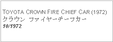 Text Box: TOYOTA CROWN FIRE CHIEF CAR (1972)クラウン ファイヤーチーフカー10/1972