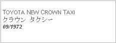 Text Box: TOYOTA NEW CROWN TAXIクラウン タクシー09/1972