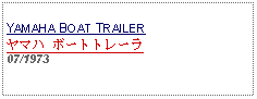 Text Box:            YAMAHA BOAT TRAILERヤマハ ボートトレーラ07/1973