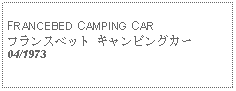 Text Box: FRANCEBED CAMPING CARフランスベット キャンピングカー04/1973