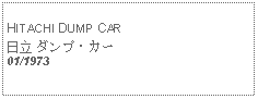 Text Box:            HITACHI DUMP CAR日立 ダンプ・カー01/1973