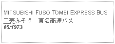 Text Box: MITSUBISHI FUSO TOMEI EXPRESS BUS三菱ふそう　東名高速バス05/1973