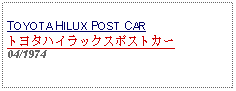 Text Box: TOYOTA HILUX POST CARトヨタハイラックスポストカー04/1974