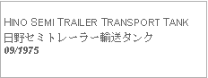 Text Box: HINO SEMI TRAILER TRANSPORT TANK日野セミトレーラー輸送タンク09/1975