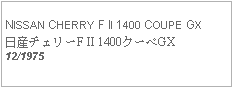 Text Box: NISSAN CHERRY F II 1400 COUPE GX日産チェリーF II 1400クーペGX12/1975