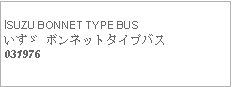 Text Box:            ISUZU BONNET TYPE BUSいすゞ ボンネットタイプバス031976