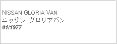 Text Box:            NISSAN GLORIA VANニッサン グロリアバン01/1977