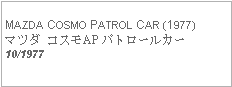 Text Box: MAZDA COSMO PATROL CAR (1977)マツダ コスモAP パトロールカー10/1977