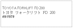 Text Box: TOYOTA FORKLIFT FD200トヨタ フォークリフト FD  20009/1978