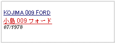 Text Box: KOJIMA 009 FORD小島 009 フォード07/1978