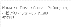 Text Box: KOMATSU POWER SHOVEL PC200 (1981)小松 パワーショベル PC20007/1981