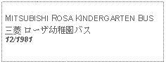 Text Box: MITSUBISHI ROSA KINDERGARTEN BUS三菱 ローザ幼稚園バス12/1981