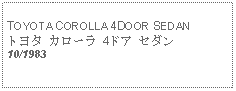 Text Box: TOYOTA COROLLA 4DOOR SEDANトヨタ カローラ 4ドア セダン10/1983