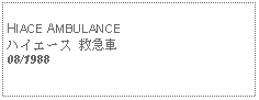 Text Box: HIACE AMBULANCEハイエース 救急車08/1988