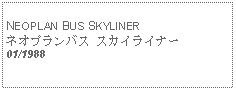 Text Box:            NEOPLAN BUS SKYLINERネオプランバス スカイライナー01/1988