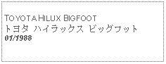 Text Box:            TOYOTA HILUX BIGFOOTトヨタ ハイラックス ビッグフット01/1988