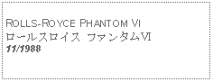 Text Box: ROLLS-ROYCE PHANTOM VIロールスロイス ファンタムⅥ11/1988