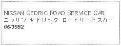 Text Box: NISSAN CEDRIC ROAD SERVICE CARニッサン セドリック ロードサービスカー06/1992