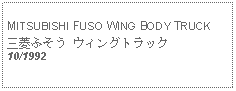 Text Box: MITSUBISHI FUSO WING BODY TRUCK三菱ふそう ウィングトラック10/1992