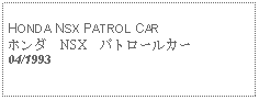 Text Box: HONDA NSX PATROL CARホンダ　NSX　パトロールカー04/1993