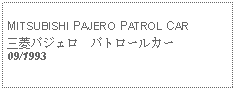 Text Box: MITSUBISHI PAJERO PATROL CAR三菱パジェロ　パトロールカー09/1993