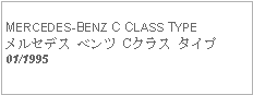 Text Box: MERCEDES-BENZ C CLASS TYPEメルセデス ベンツ Cクラス タイプ01/1995