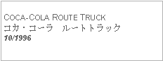 Text Box: COCA-COLA ROUTE TRUCKコカ・コーラ　ルートトラック10/1996