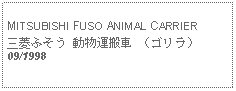 Text Box: MITSUBISHI FUSO ANIMAL CARRIER三菱ふそう 動物運搬車 （ゴリラ）09/1998