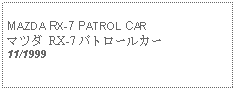 Text Box: MAZDA RX-7 PATROL CARマツダ RX-7 パトロールカー11/1999