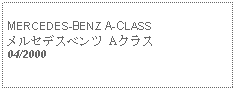 Text Box: MERCEDES-BENZ A-CLASSメルセデスベンツ Aクラス04/2000