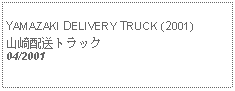 Text Box:            YAMAZAKI DELIVERY TRUCK (2001)山崎配送トラック04/2001