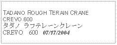 Text Box:            TADANO ROUGH TERAIN CRANE CREVO 600タダノ ラフテレーンクレーン CREVO　600   07/17/2004