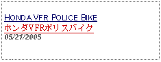 Text Box:            HONDA VFR POLICE BIKEホンダVFRポリスバイク05/21/2005