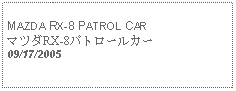 Text Box: MAZDA RX-8 PATROL CARマツダRX-8パトロールカー09/17/2005