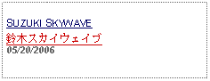 Text Box: SUZUKI SKYWAVE鈴木スカイウェイブ05/20/2006