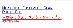 Text Box: MITSUBISHI FUSO AERO STAR ROUTE BUS三菱ふそうエアロスタールートバス09/16/2006