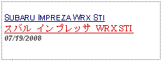 Text Box:            SUBARU IMPREZA WRX STIスバル インプレッサ WRX STI07/19/2008