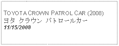 Text Box: TOYOTA CROWN PATROL CAR (2008)ヨタ クラウン パトロールカー11/15/2008