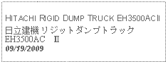 Text Box: HITACHI RIGID DUMP TRUCK EH3500ACII日立建機 リジットダンプトラックEH3500AC　Ⅱ09/19/2009