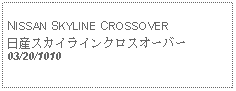 Text Box: NISSAN SKYLINE CROSSOVER日産スカイラインクロスオーバー03/20/1010