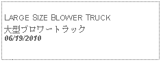 Text Box:            LARGE SIZE BLOWER TRUCK大型ブロワートラック06/19/2010