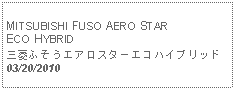 Text Box:            MITSUBISHI FUSO AERO STAR ECO HYBRID三菱ふそうエアロスターエコハイブリッド  03/20/2010