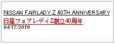 Text Box: NISSAN FAIRLADY Z 40TH ANNIVERSARY日産フェアレディZ創立40周年04/17/2010