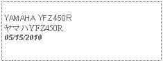 Text Box:            YAMAHA YFZ450RヤマハYFZ450R05/15/2010