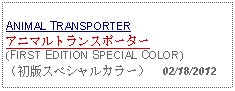 Text Box:            ANIMAL TRANSPORTERアニマルトランスポーター(FIRST EDITION SPECIAL COLOR)（初版スペシャルカラー）  02/18/2012